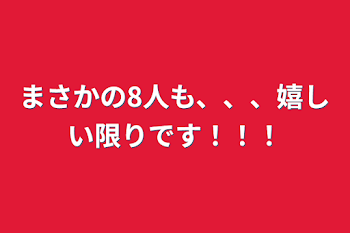 まさかの8人も、、、嬉しい限りです！！！