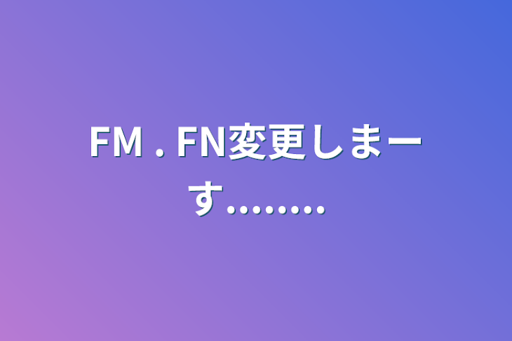 「FM . FN変更しまーす........」のメインビジュアル