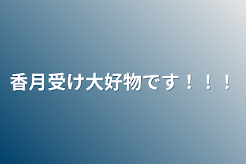 香月受け大好物です！！！