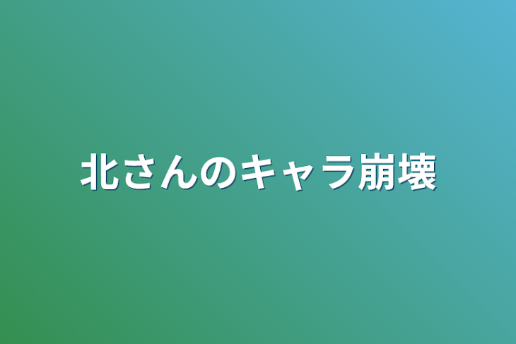 「北さんのキャラ崩壊」のメインビジュアル