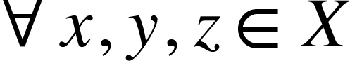 <math xmlns="http://www.w3.org/1998/Math/MathML"><mo>&#x2200;</mo><mo>&#xA0;</mo><mi>x</mi><mo>,</mo><mi>y</mi><mo>,</mo><mi>z</mi><mo>&#x2208;</mo><mi>X</mi></math>