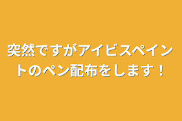 突然ですがアイビスペイントのペン配布をします！