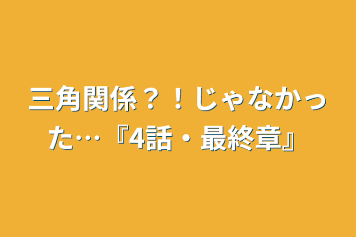 「三角関係？！じゃなかった…『4話・最終章』」のメインビジュアル