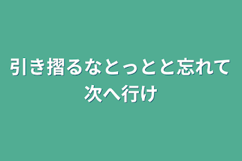 引き摺るなとっとと忘れて次へ行け