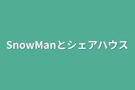 SnowManとシェアハウス