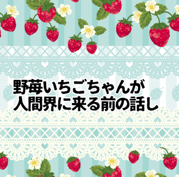 野苺いちごが人間界に来る前のお話【第1章】