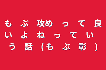 「も　ぶ　攻め　っ　て　良い　よ　ね　っ　て　い　う　話　( も　ぶ　彰　)」のメインビジュアル