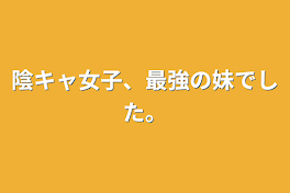 陰キャ女子、最強の妹でした。