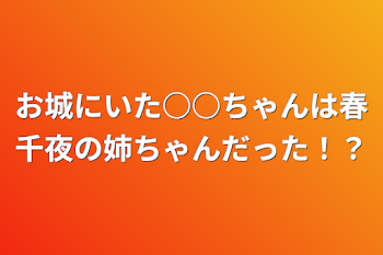 お城にいた○○ちゃんは春千夜の姉ちゃんだった！？