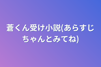 「蒼くん受け小説(あらすじちゃんとみてね)」のメインビジュアル