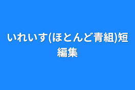 いれいす(ほとんど青組)短編集