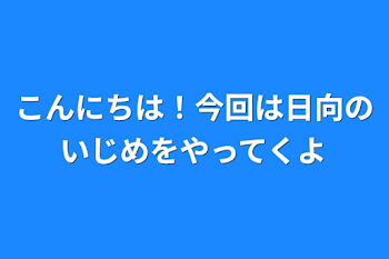 こんにちは！今回は日向のいじめをやってくよ