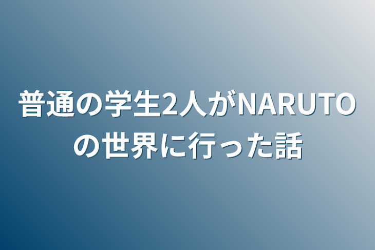 「普通の学生2人がNARUTOの世界に行った話」のメインビジュアル