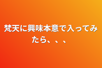 梵天に興味本意で入ってみたら、、、