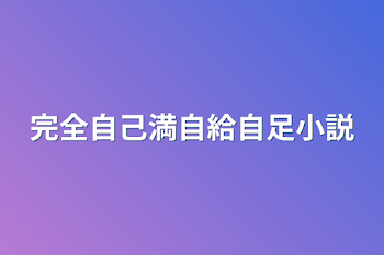 完全自己満自給自足小説