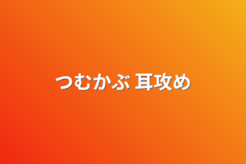 「つむかぶ 耳攻め」のメインビジュアル