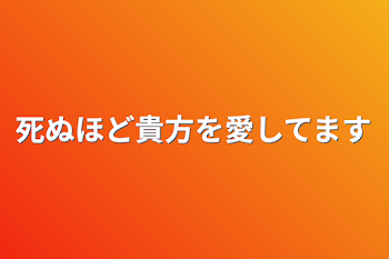 死ぬほど貴方を愛してます