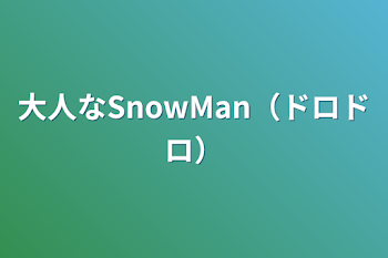 「大人なSnowMan（ドロドロ）」のメインビジュアル