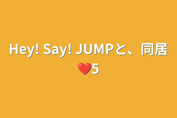 Hey! Say! JUMPと、同居❤5