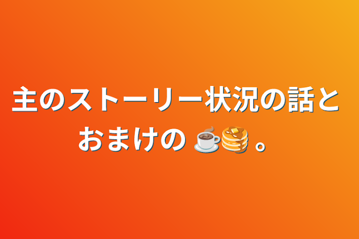 「主のストーリー状況の話と おまけの ☕🥞 。」のメインビジュアル