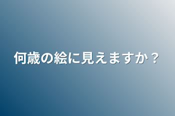 何歳の絵に見えますか？