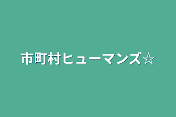 市町村ヒューマンズ☆