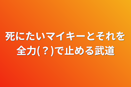 死にたいマイキーとそれを全力(？)で止める武道