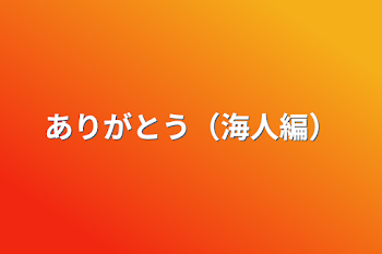 ありがとう（海人編）