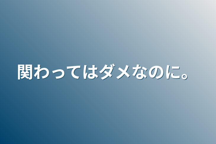 「関わってはダメなのに。」のメインビジュアル