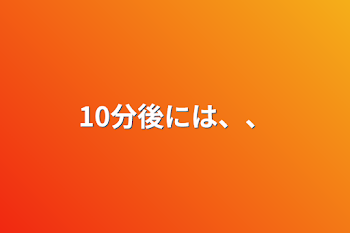 10分後には、、