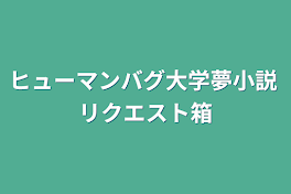 ヒューマンバグ大学夢小説 リクエスト箱