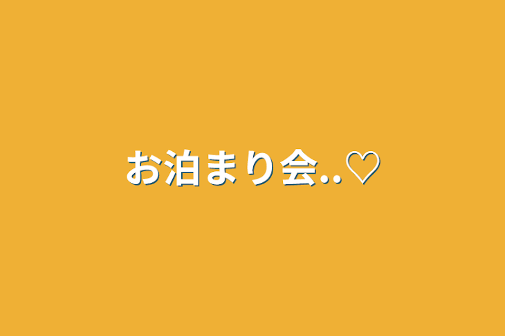 「お泊まり会..♡」のメインビジュアル