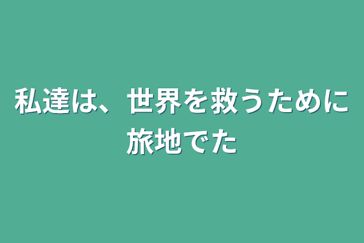 「私達は、世界を救うために旅に出た」のメインビジュアル