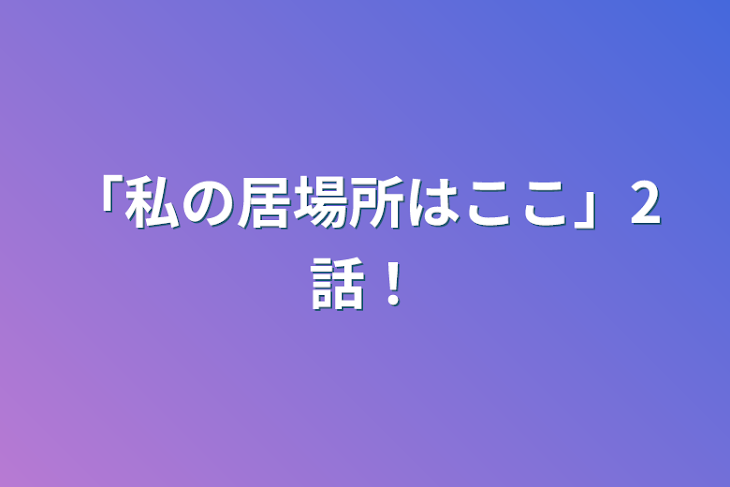 「「私の居場所はここ」2話！」のメインビジュアル