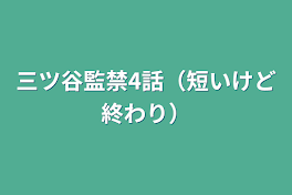 三ツ谷監禁4話（短いけど終わり）