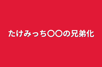 「たけみっち〇〇の兄弟化」のメインビジュアル