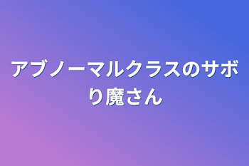 アブノーマルクラスのサボり魔さん