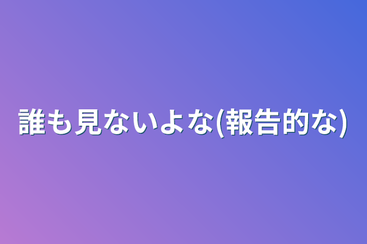 「誰も見ないよな(報告的な)」のメインビジュアル