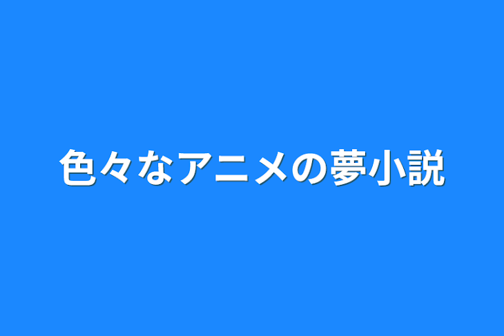 「色々なアニメの夢小説」のメインビジュアル