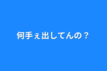 何手ぇ出してんの？