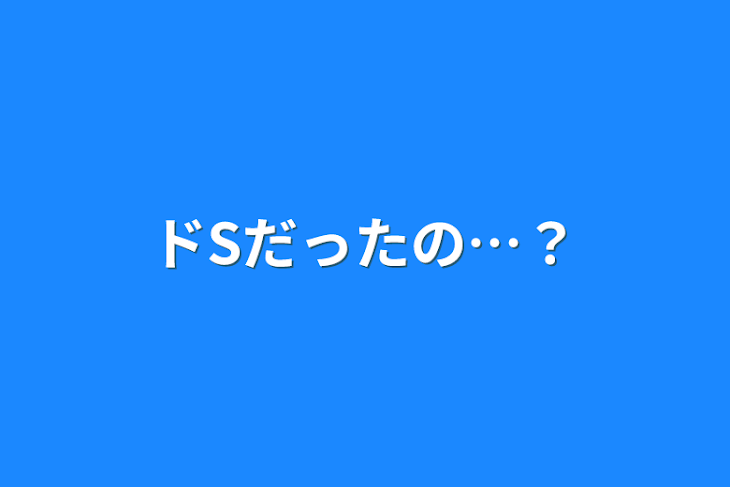 「ドSだったの…？」のメインビジュアル