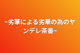 ~劣華による劣華の為のヤンデレ茶番~