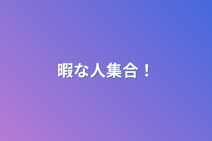 「暇な人集合！」のメインビジュアル