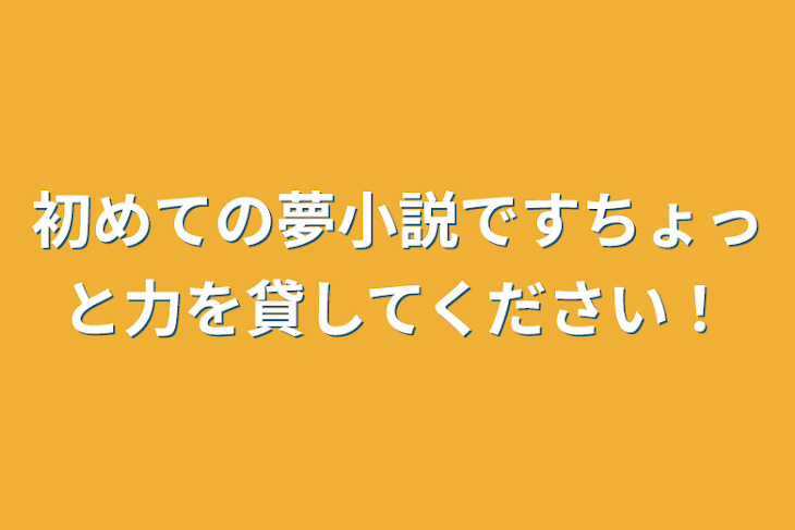 「初めての夢小説ですちょっと力を貸してください！」のメインビジュアル