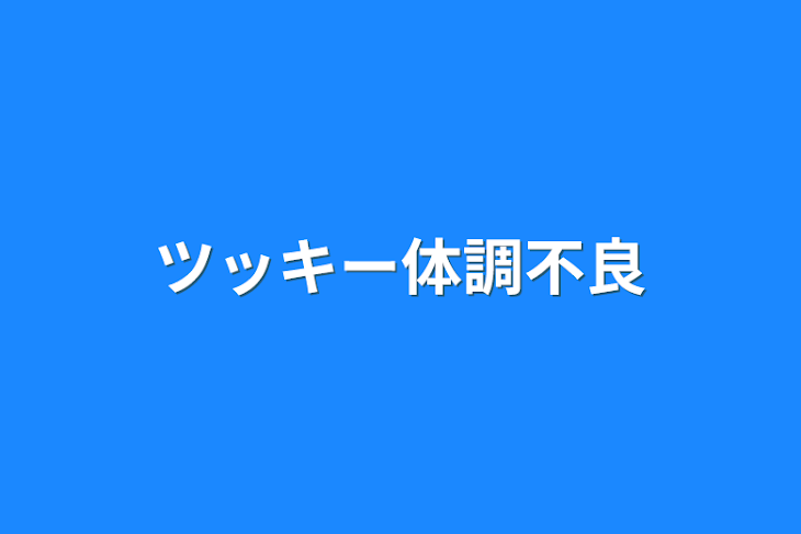 「ツッキー体調不良」のメインビジュアル