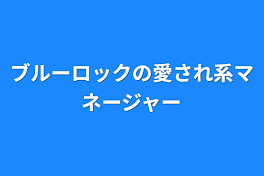 ブルーロックの愛され系マネージャー