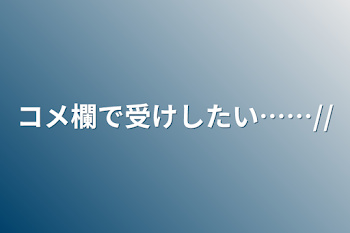 コメ欄で受けしたい……//