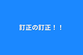 訂正の訂正！！