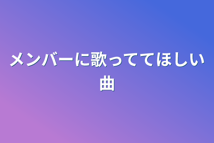 「メンバーに歌っててほしい曲」のメインビジュアル