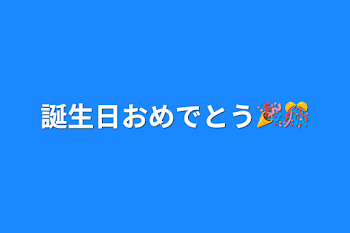 誕生日おめでとう🎉🎊